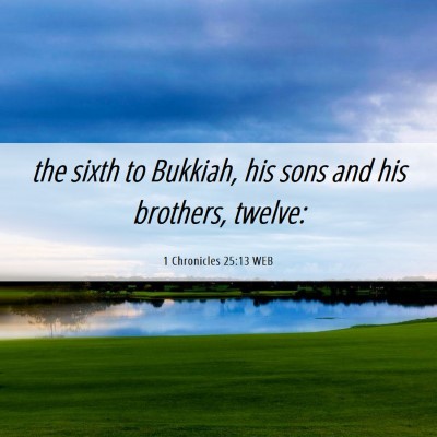 Picture 06 - 1 Chronicles 25:13 WEB - the sixth to Bukkiah, his sons and his brothers, - Bible Verse Picture