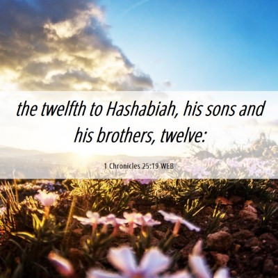 Picture 06 - 1 Chronicles 25:19 WEB - the twelfth to Hashabiah, his sons and his - Bible Verse Picture