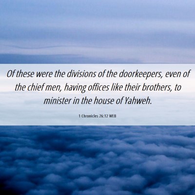 Picture 06 - 1 Chronicles 26:12 WEB - Of these were the divisions of the doorkeepers, - Bible Verse Picture