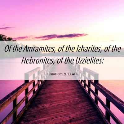 Picture 06 - 1 Chronicles 26:23 WEB - Of the Amramites, of the Izharites, of the - Bible Verse Picture