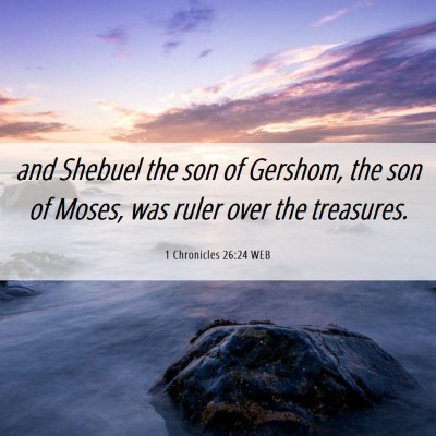 Picture 06 - 1 Chronicles 26:24 WEB - and Shebuel the son of Gershom, the son of Moses, - Bible Verse Picture