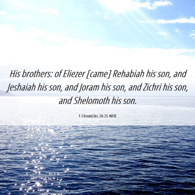 Picture 06 - 1 Chronicles 26:25 WEB - His brothers: of Eliezer [came] Rehabiah his son, - Bible Verse Picture