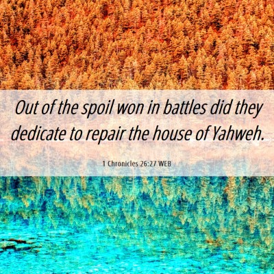 Picture 06 - 1 Chronicles 26:27 WEB - Out of the spoil won in battles did they dedicate - Bible Verse Picture