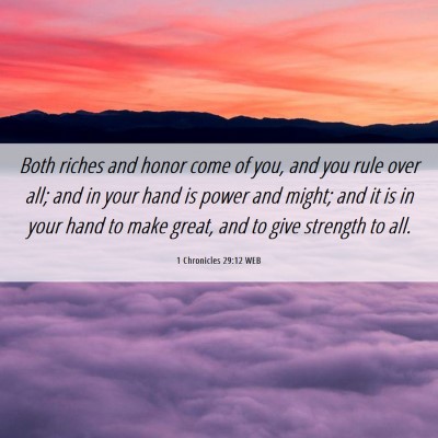 Picture 06 - 1 Chronicles 29:12 WEB - Both riches and honor come of you, and you rule - Bible Verse Picture