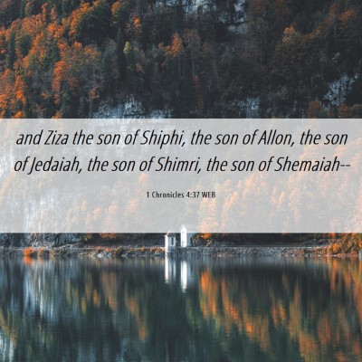 Picture 06 - 1 Chronicles 4:37 WEB - and Ziza the son of Shiphi, the son of Allon, the - Bible Verse Picture