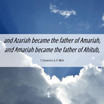 Picture 06 - 1 Chronicles 6:11 WEB - and Azariah became the father of Amariah, and - Bible Verse Picture