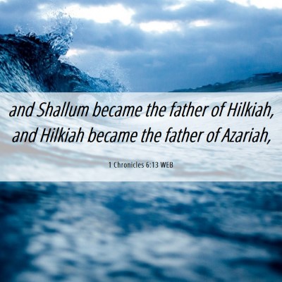 Picture 06 - 1 Chronicles 6:13 WEB - and Shallum became the father of Hilkiah, and - Bible Verse Picture
