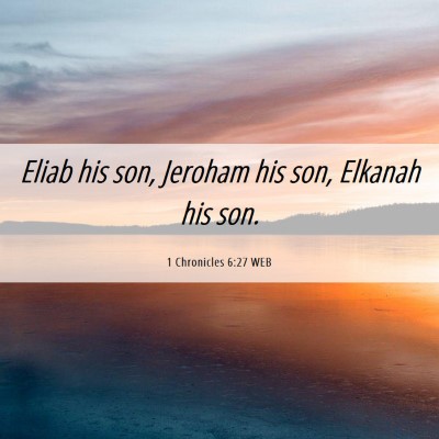 Picture 06 - 1 Chronicles 6:27 WEB - Eliab his son, Jeroham his son, Elkanah his - Bible Verse Picture