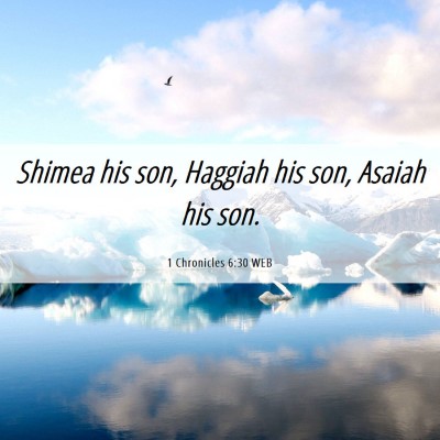 Picture 06 - 1 Chronicles 6:30 WEB - Shimea his son, Haggiah his son, Asaiah his - Bible Verse Picture