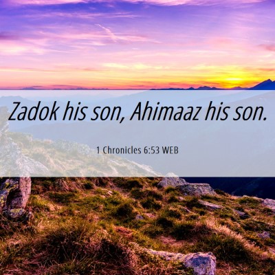 Picture 06 - 1 Chronicles 6:53 WEB - Zadok his son, Ahimaaz his - Bible Verse Picture