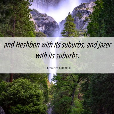 Picture 06 - 1 Chronicles 6:81 WEB - and Heshbon with its suburbs, and Jazer with its - Bible Verse Picture