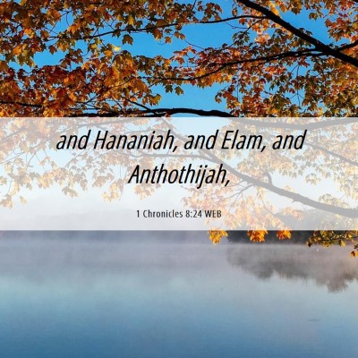 Picture 06 - 1 Chronicles 8:24 WEB - and Hananiah, and Elam, and - Bible Verse Picture