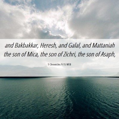 Picture 06 - 1 Chronicles 9:15 WEB - and Bakbakkar, Heresh, and Galal, and Mattaniah - Bible Verse Picture