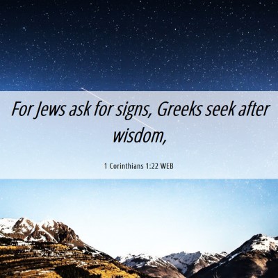Picture 06 - 1 Corinthians 1:22 WEB - For Jews ask for signs, Greeks seek after - Bible Verse Picture