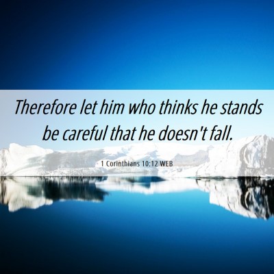 Picture 06 - 1 Corinthians 10:12 WEB - Therefore let him who thinks he stands be careful - Bible Verse Picture