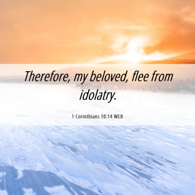 Picture 06 - 1 Corinthians 10:14 WEB - Therefore, my beloved, flee from - Bible Verse Picture