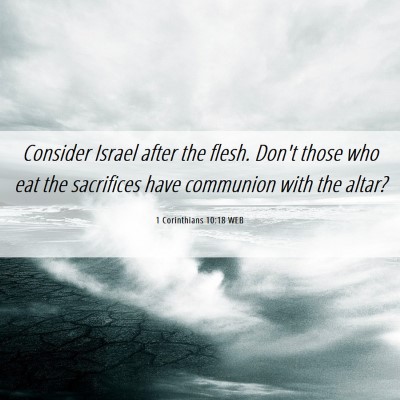 Picture 06 - 1 Corinthians 10:18 WEB - Consider Israel after the flesh. Don't those who - Bible Verse Picture