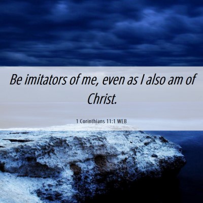 Picture 06 - 1 Corinthians 11:1 WEB - Be imitators of me, even as I also am of - Bible Verse Picture