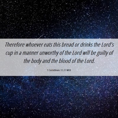 Picture 06 - 1 Corinthians 11:27 WEB - Therefore whoever eats this bread or drinks the - Bible Verse Picture