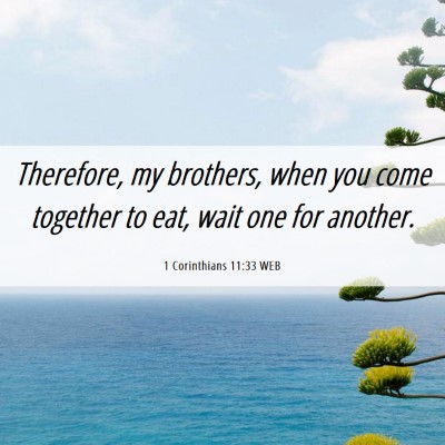 Picture 06 - 1 Corinthians 11:33 WEB - Therefore, my brothers, when you come together to - Bible Verse Picture