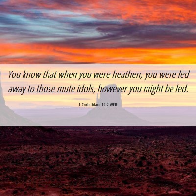 Picture 06 - 1 Corinthians 12:2 WEB - You know that when you were heathen, you were led - Bible Verse Picture