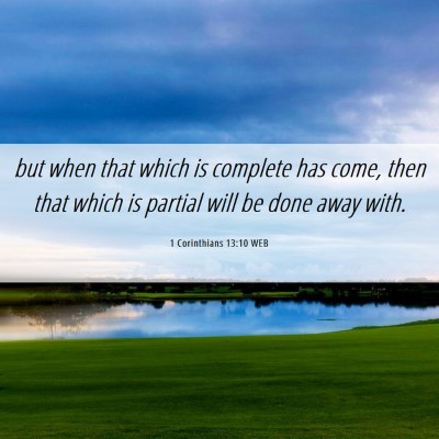 Picture 06 - 1 Corinthians 13:10 WEB - but when that which is complete has come, then - Bible Verse Picture
