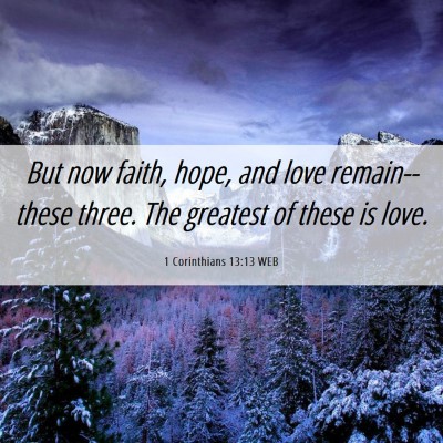 Picture 06 - 1 Corinthians 13:13 WEB - But now faith, hope, and love remain--these - Bible Verse Picture