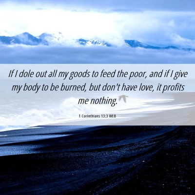 Picture 06 - 1 Corinthians 13:3 WEB - If I dole out all my goods to feed the poor, and - Bible Verse Picture