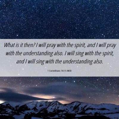 Picture 06 - 1 Corinthians 14:15 WEB - What is it then? I will pray with the spirit, and - Bible Verse Picture