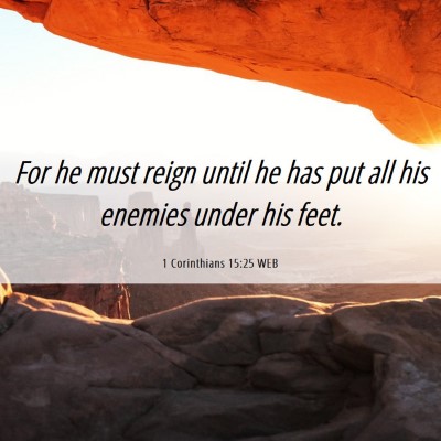 Picture 06 - 1 Corinthians 15:25 WEB - For he must reign until he has put all his - Bible Verse Picture