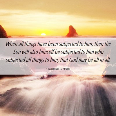 Picture 06 - 1 Corinthians 15:28 WEB - When all things have been subjected to him, then - Bible Verse Picture