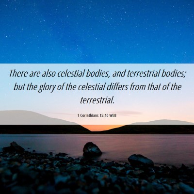 Picture 06 - 1 Corinthians 15:40 WEB - There are also celestial bodies, and terrestrial - Bible Verse Picture