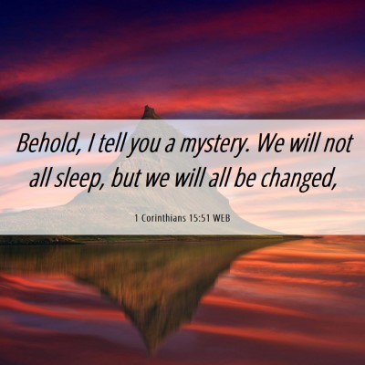 Picture 06 - 1 Corinthians 15:51 WEB - Behold, I tell you a mystery. We will not all - Bible Verse Picture