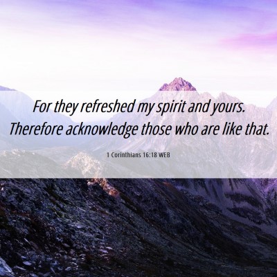 Picture 06 - 1 Corinthians 16:18 WEB - For they refreshed my spirit and yours. Therefore - Bible Verse Picture