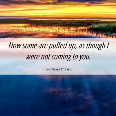 Picture 06 - 1 Corinthians 4:18 WEB - Now some are puffed up, as though I were not - Bible Verse Picture