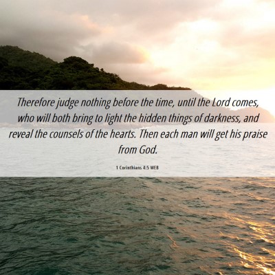 Picture 06 - 1 Corinthians 4:5 WEB - Therefore judge nothing before the time, until - Bible Verse Picture