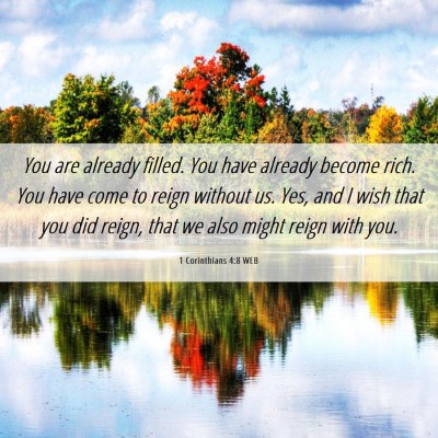 Picture 06 - 1 Corinthians 4:8 WEB - You are already filled. You have already become - Bible Verse Picture