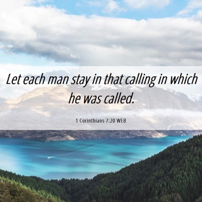 Picture 06 - 1 Corinthians 7:20 WEB - Let each man stay in that calling in which he was - Bible Verse Picture