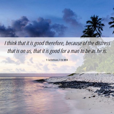 Picture 06 - 1 Corinthians 7:26 WEB - I think that it is good therefore, because of the - Bible Verse Picture