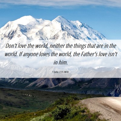 Picture 06 - 1 John 2:15 WEB - Don't love the world, neither the things that are - Bible Verse Picture