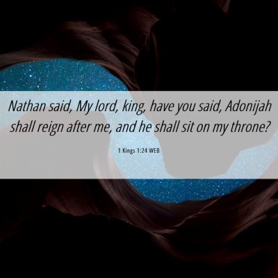 Picture 06 - 1 Kings 1:24 WEB - Nathan said, My lord, king, have you said, - Bible Verse Picture