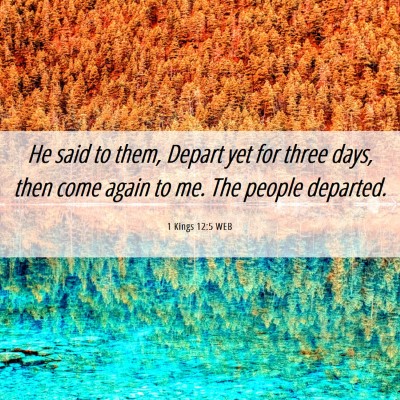Picture 06 - 1 Kings 12:5 WEB - He said to them, Depart yet for three days, then - Bible Verse Picture