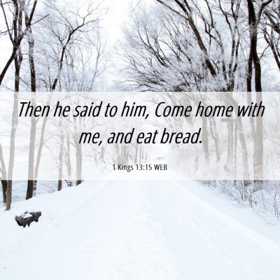 Picture 06 - 1 Kings 13:15 WEB - Then he said to him, Come home with me, and eat - Bible Verse Picture