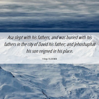 Picture 06 - 1 Kings 15:24 WEB - Asa slept with his fathers, and was buried with - Bible Verse Picture