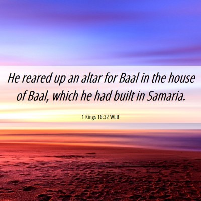 Picture 06 - 1 Kings 16:32 WEB - He reared up an altar for Baal in the house of - Bible Verse Picture