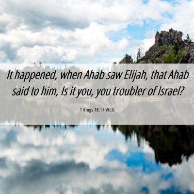 Picture 06 - 1 Kings 18:17 WEB - It happened, when Ahab saw Elijah, that Ahab said - Bible Verse Picture
