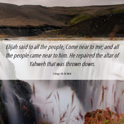 Picture 06 - 1 Kings 18:30 WEB - Elijah said to all the people, Come near to me; - Bible Verse Picture