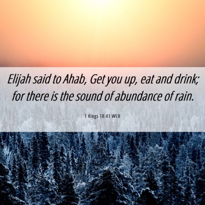 Picture 06 - 1 Kings 18:41 WEB - Elijah said to Ahab, Get you up, eat and drink; - Bible Verse Picture