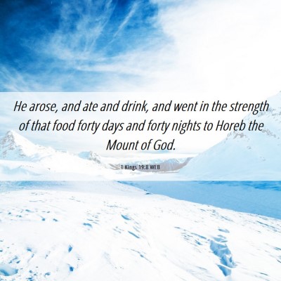 Picture 06 - 1 Kings 19:8 WEB - He arose, and ate and drink, and went in the - Bible Verse Picture