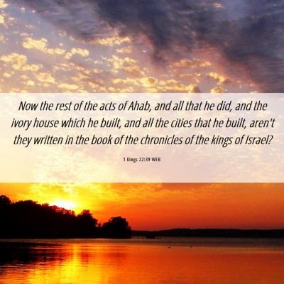 Picture 06 - 1 Kings 22:39 WEB - Now the rest of the acts of Ahab, and all that he - Bible Verse Picture